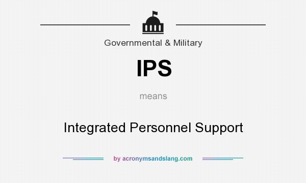 What does IPS mean? It stands for Integrated Personnel Support