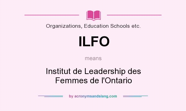 What does ILFO mean? It stands for Institut de Leadership des Femmes de l`Ontario