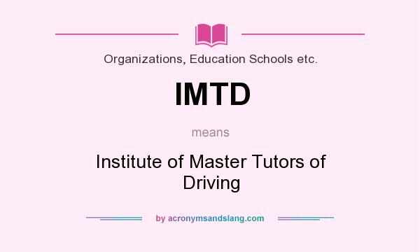 What does IMTD mean? It stands for Institute of Master Tutors of Driving