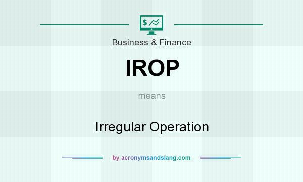What does IROP mean? It stands for Irregular Operation