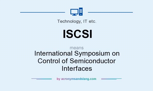 What does ISCSI mean? It stands for International Symposium on Control of Semiconductor Interfaces