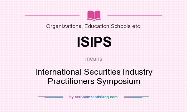 What does ISIPS mean? It stands for International Securities Industry Practitioners Symposium