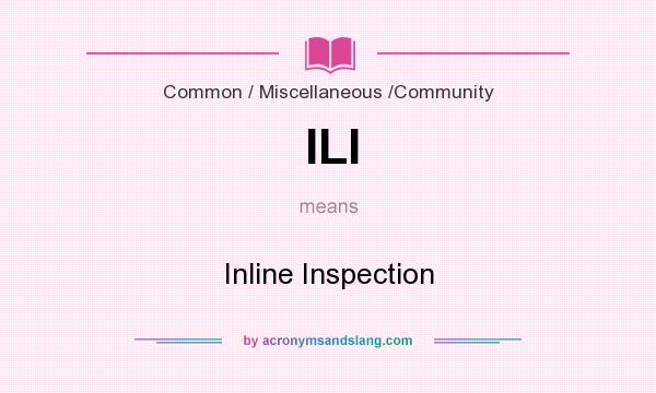 What does ILI mean? It stands for Inline Inspection