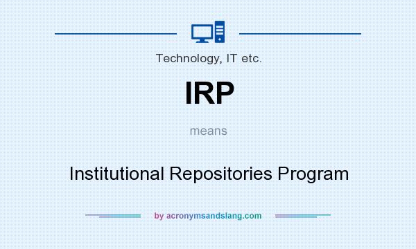 What does IRP mean? It stands for Institutional Repositories Program