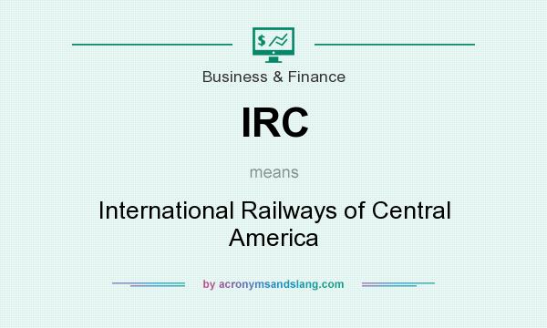 What does IRC mean? It stands for International Railways of Central America