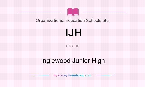 What does IJH mean? It stands for Inglewood Junior High