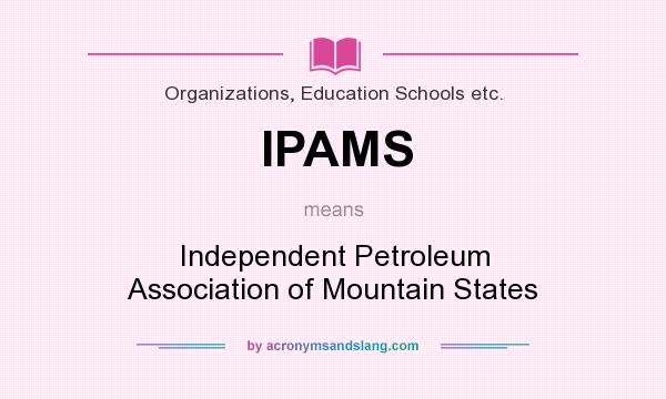 What does IPAMS mean? It stands for Independent Petroleum Association of Mountain States