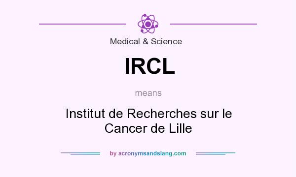What does IRCL mean? It stands for Institut de Recherches sur le Cancer de Lille
