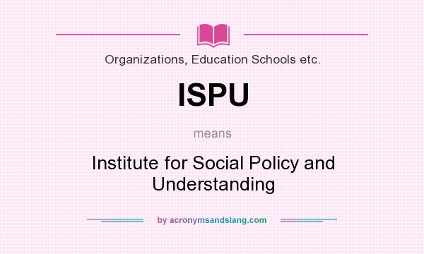 What does ISPU mean? It stands for Institute for Social Policy and Understanding