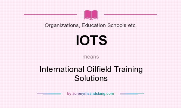 What does IOTS mean? It stands for International Oilfield Training Solutions