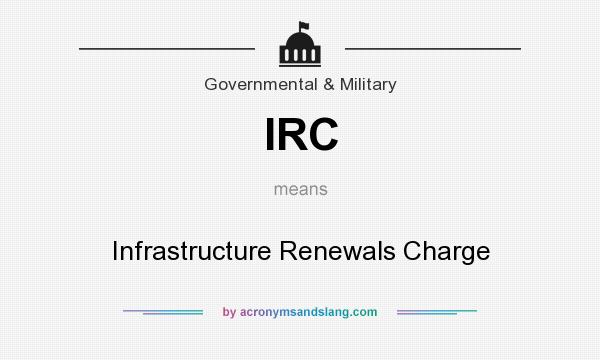 What does IRC mean? It stands for Infrastructure Renewals Charge