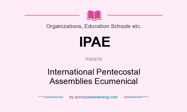 What does IPAE mean? It stands for International Pentecostal Assemblies Ecumenical