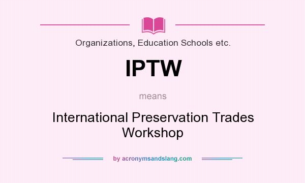 What does IPTW mean? It stands for International Preservation Trades Workshop