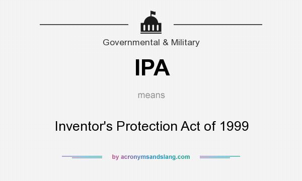 What does IPA mean? It stands for Inventor`s Protection Act of 1999