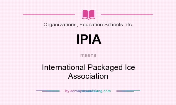 What does IPIA mean? It stands for International Packaged Ice Association
