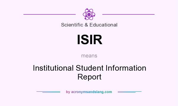What does ISIR mean? It stands for Institutional Student Information Report