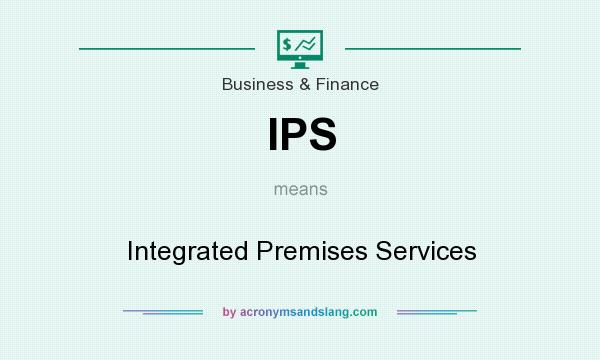 What does IPS mean? It stands for Integrated Premises Services