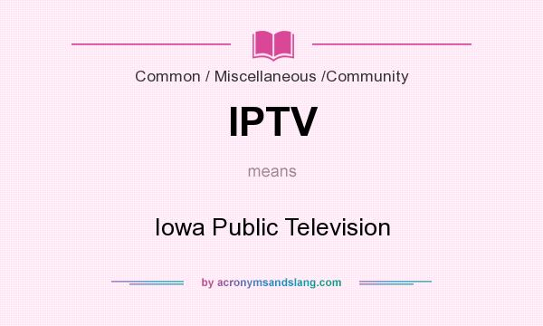 What does IPTV mean? It stands for Iowa Public Television