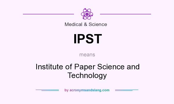 What does IPST mean? It stands for Institute of Paper Science and Technology