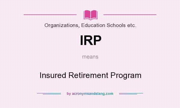 What does IRP mean? It stands for Insured Retirement Program