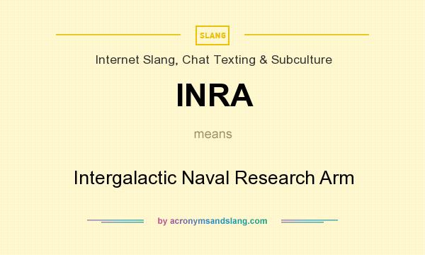 What does INRA mean? It stands for Intergalactic Naval Research Arm