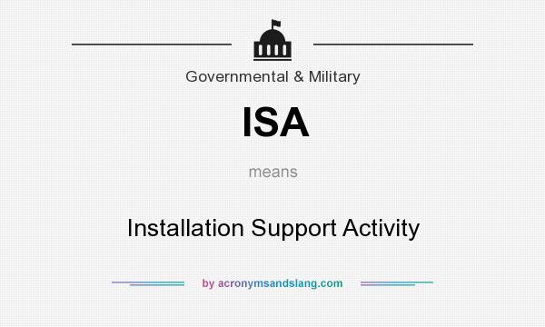 What does ISA mean? It stands for Installation Support Activity