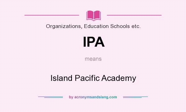 What does IPA mean? It stands for Island Pacific Academy