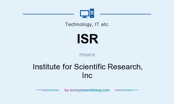 What does ISR mean? It stands for Institute for Scientific Research, Inc