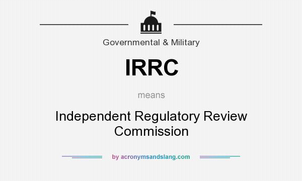 What does IRRC mean? It stands for Independent Regulatory Review Commission