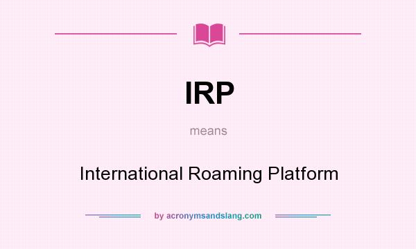 What does IRP mean? It stands for International Roaming Platform