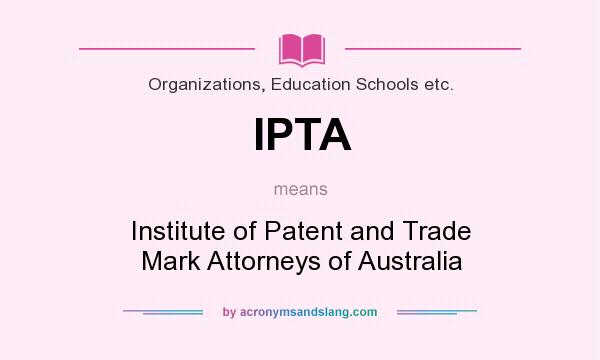 What does IPTA mean? It stands for Institute of Patent and Trade Mark Attorneys of Australia