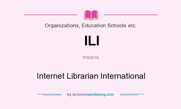 What does ILI mean? It stands for Internet Librarian International