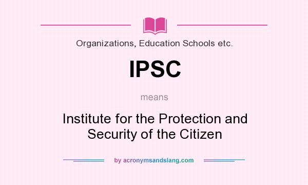 What does IPSC mean? It stands for Institute for the Protection and Security of the Citizen