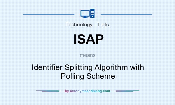 What does ISAP mean? It stands for Identifier Splitting Algorithm with Polling Scheme