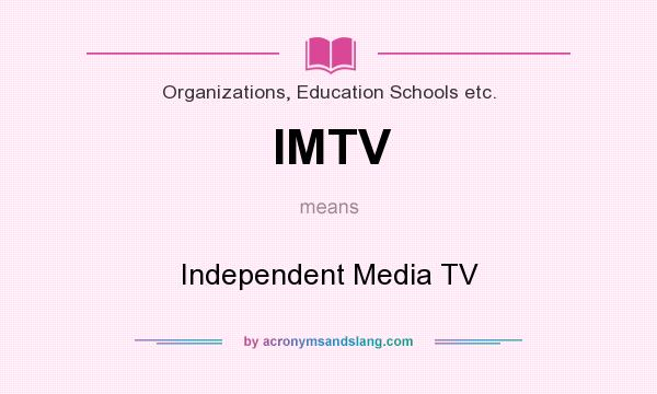 What does IMTV mean? It stands for Independent Media TV
