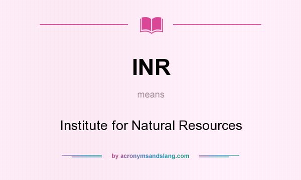 What does INR mean? It stands for Institute for Natural Resources