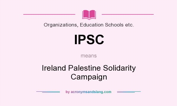What does IPSC mean? It stands for Ireland Palestine Solidarity Campaign