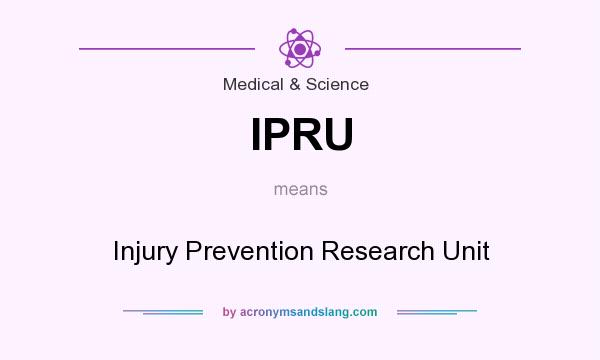 What does IPRU mean? It stands for Injury Prevention Research Unit