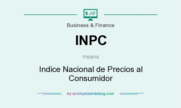 What does INPC mean? It stands for Indice Nacional de Precios al Consumidor