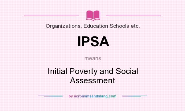 What does IPSA mean? It stands for Initial Poverty and Social Assessment