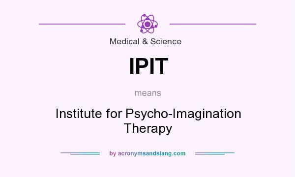 What does IPIT mean? It stands for Institute for Psycho-Imagination Therapy