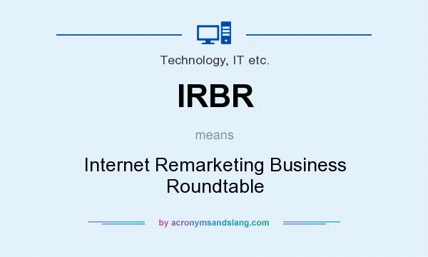 What does IRBR mean? It stands for Internet Remarketing Business Roundtable