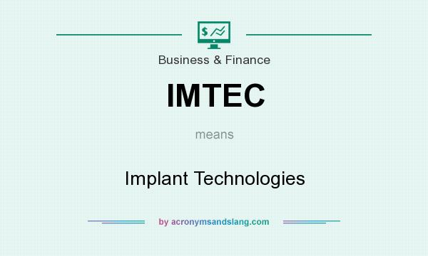 What does IMTEC mean? It stands for Implant Technologies