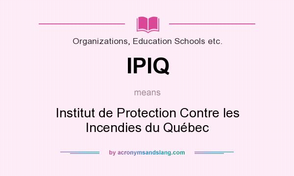 What does IPIQ mean? It stands for Institut de Protection Contre les Incendies du Québec