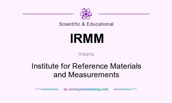 What does IRMM mean? It stands for Institute for Reference Materials and Measurements