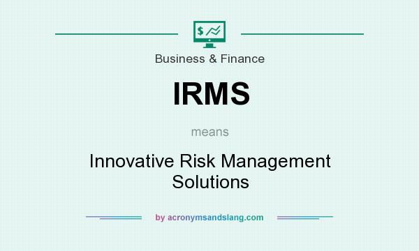 What does IRMS mean? It stands for Innovative Risk Management Solutions