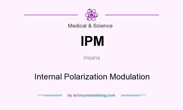 What does IPM mean? It stands for Internal Polarization Modulation