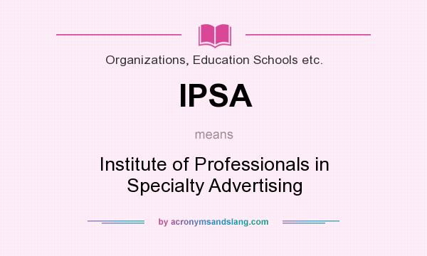 What does IPSA mean? It stands for Institute of Professionals in Specialty Advertising
