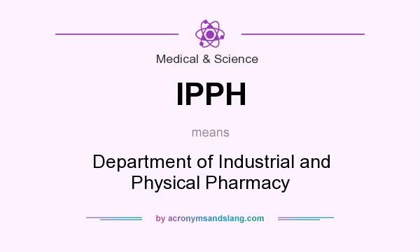 What does IPPH mean? It stands for Department of Industrial and Physical Pharmacy
