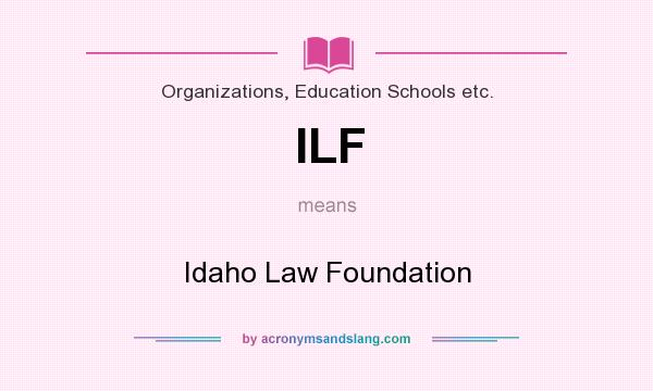 What does ILF mean? It stands for Idaho Law Foundation